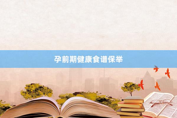 孕前期健康食谱保举